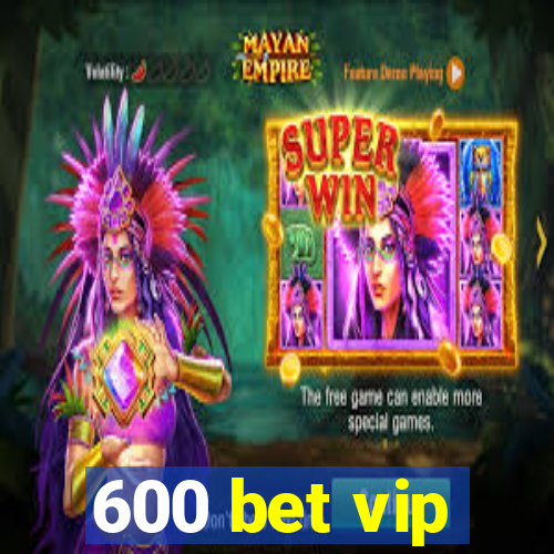 600 bet vip